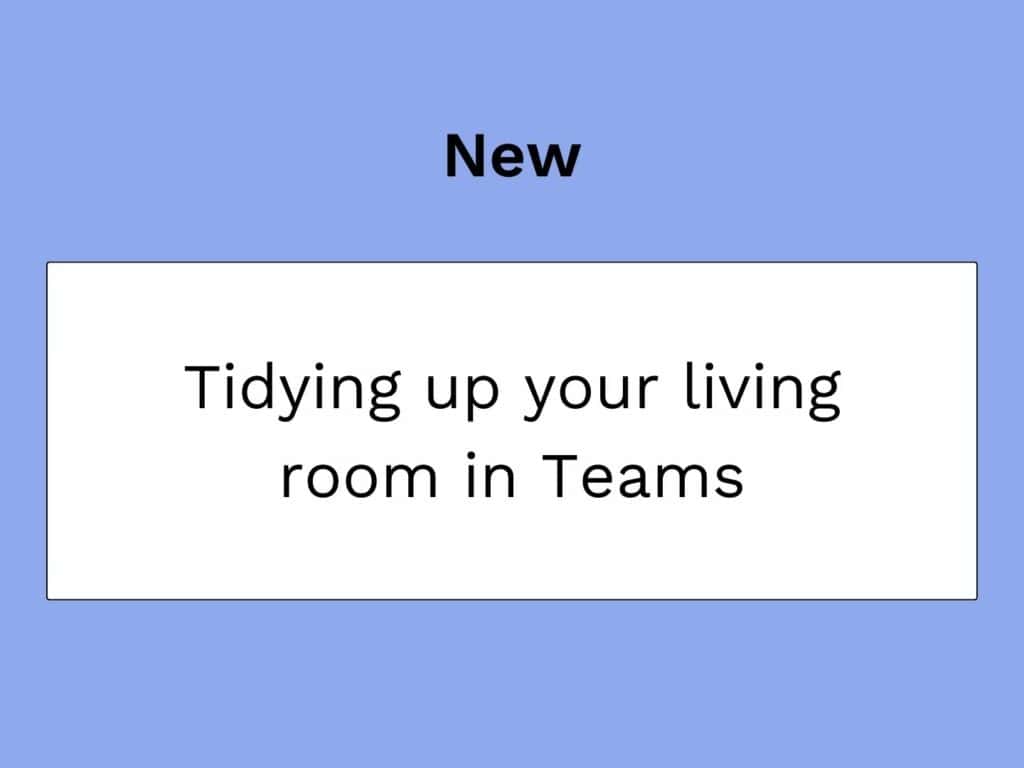 Aufräumen Ihres Wohnzimmers in Teams
